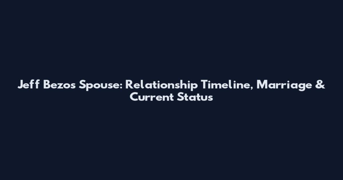 Jeff Bezos Spouse: Relationship Timeline, Marriage & Current Status