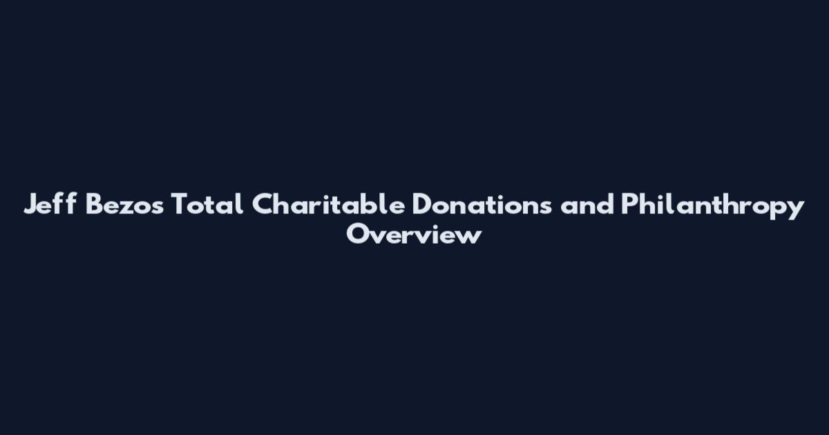 Jeff Bezos Total Charitable Donations and Philanthropy Overview