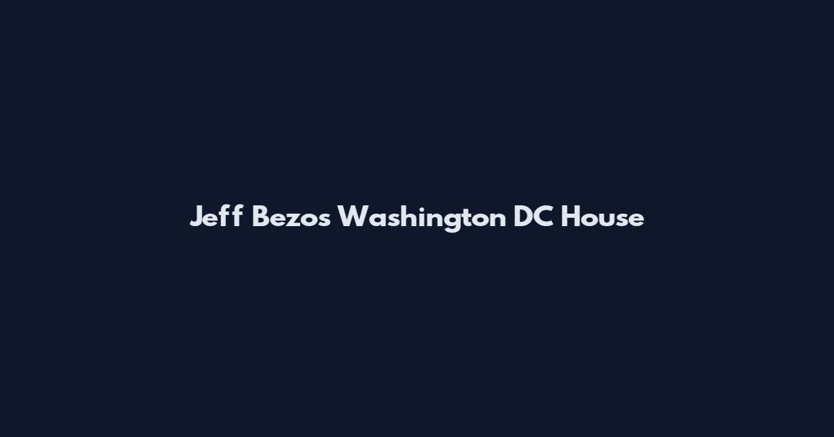 Jeff Bezos Washington DC House