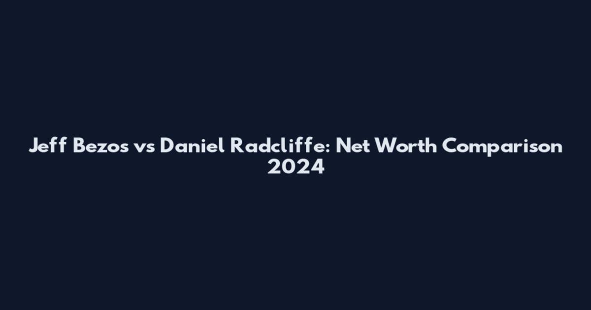 Jeff Bezos vs Daniel Radcliffe: Net Worth Comparison 2024