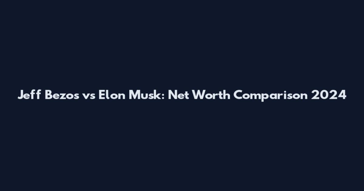 Jeff Bezos vs Elon Musk: Net Worth Comparison 2024