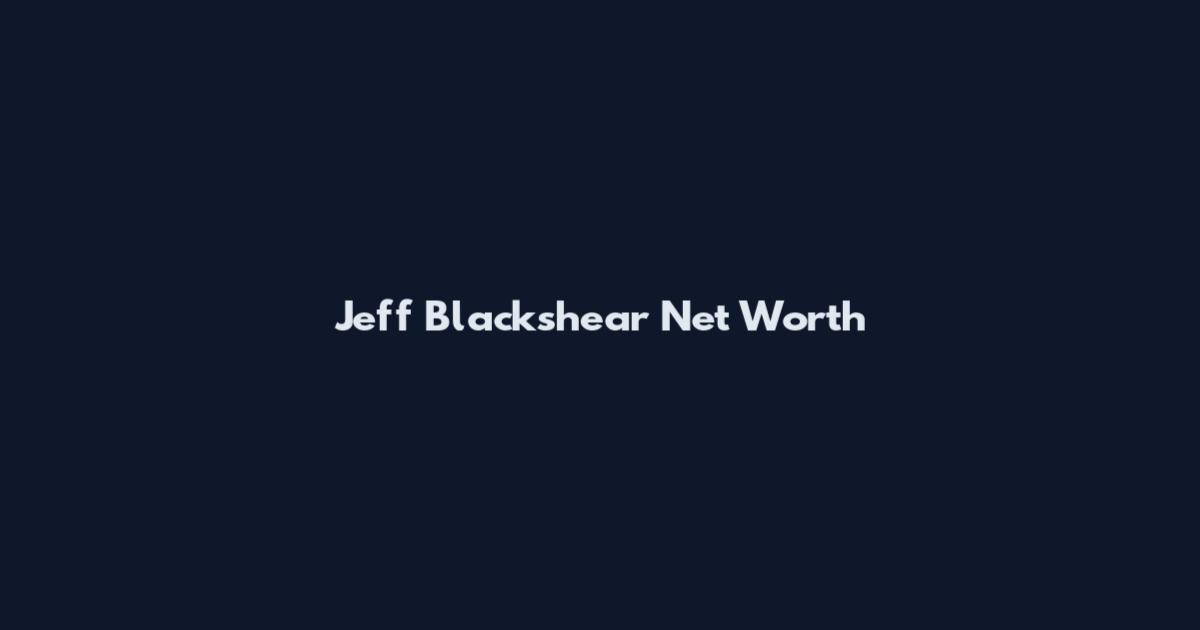 Jeff Blackshear Net Worth