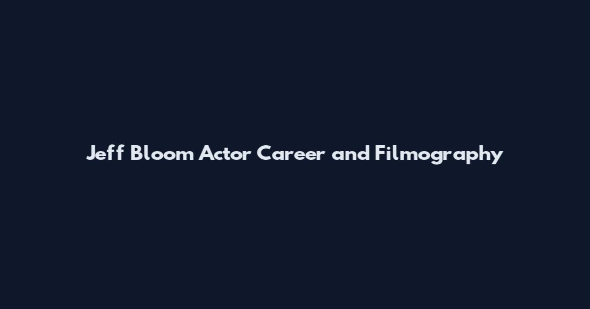 Jeff Bloom Actor Career and Filmography
