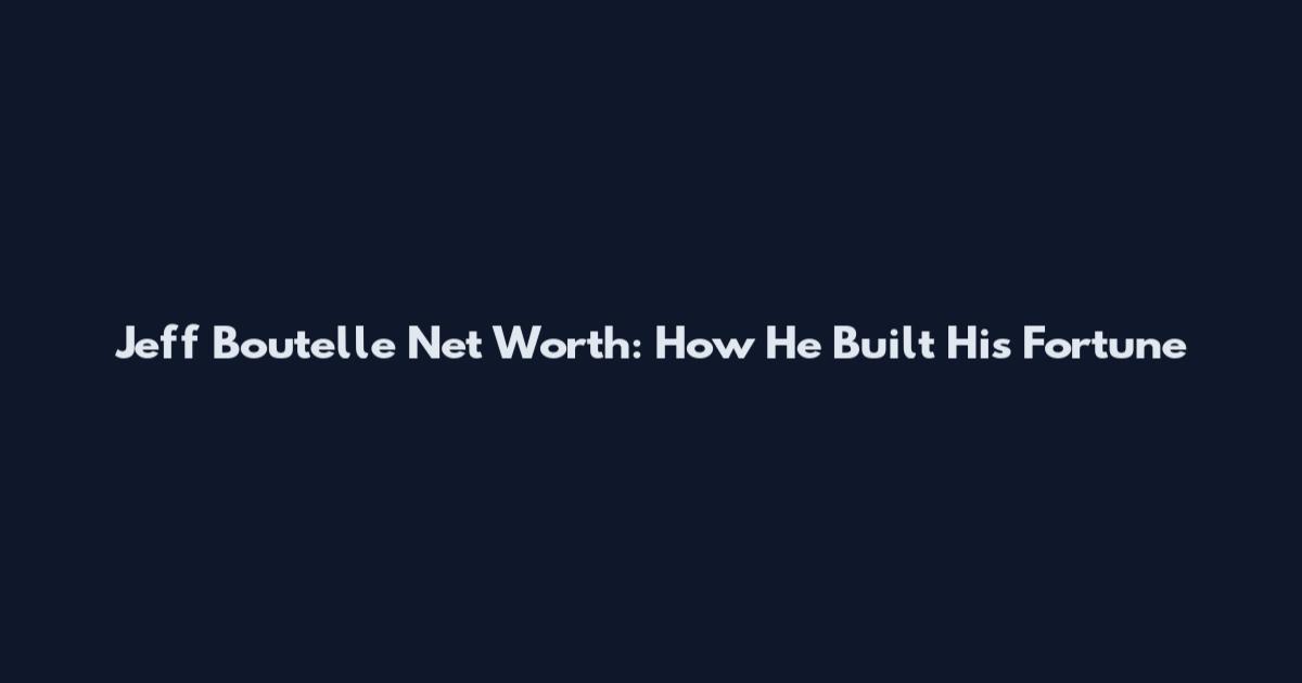 Jeff Boutelle Net Worth: How He Built His Fortune