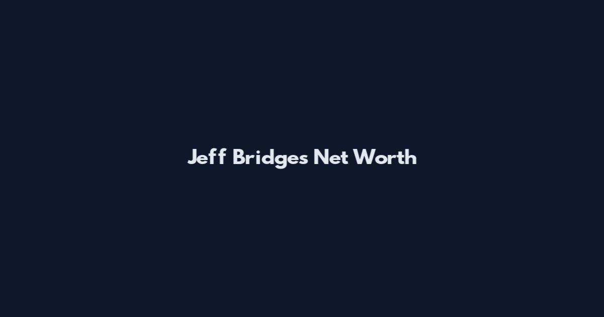 Jeff Bridges Net Worth