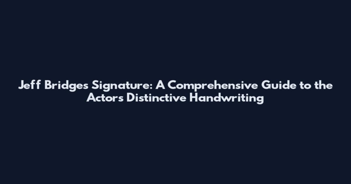 Jeff Bridges Signature: A Comprehensive Guide to the Actor's Distinctive Handwriting