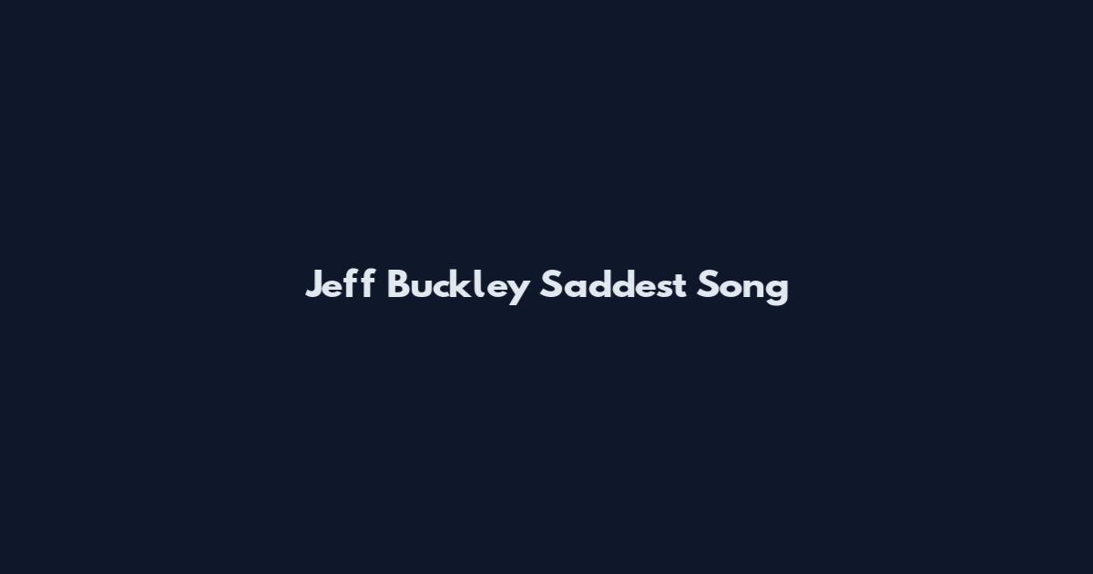 Jeff Buckley Saddest Song