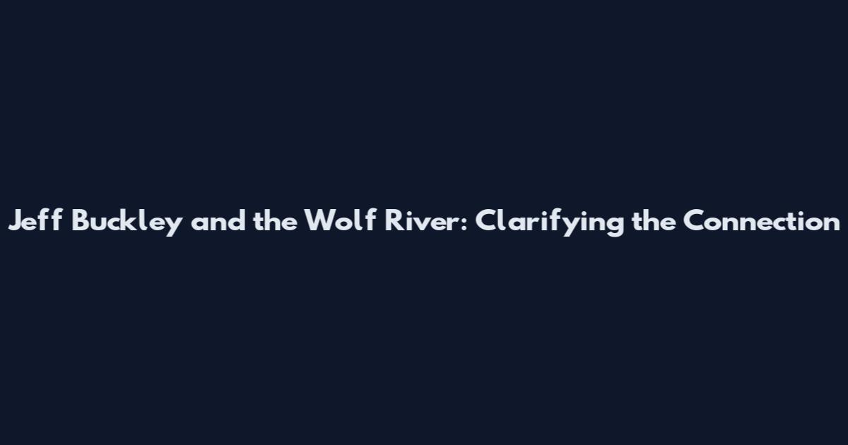 Jeff Buckley and the Wolf River: Clarifying the Connection