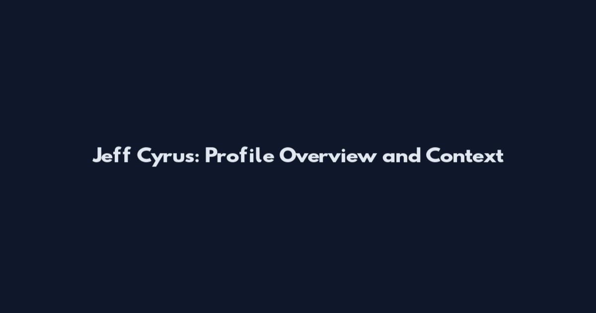 Jeff Cyrus: Profile Overview and Context