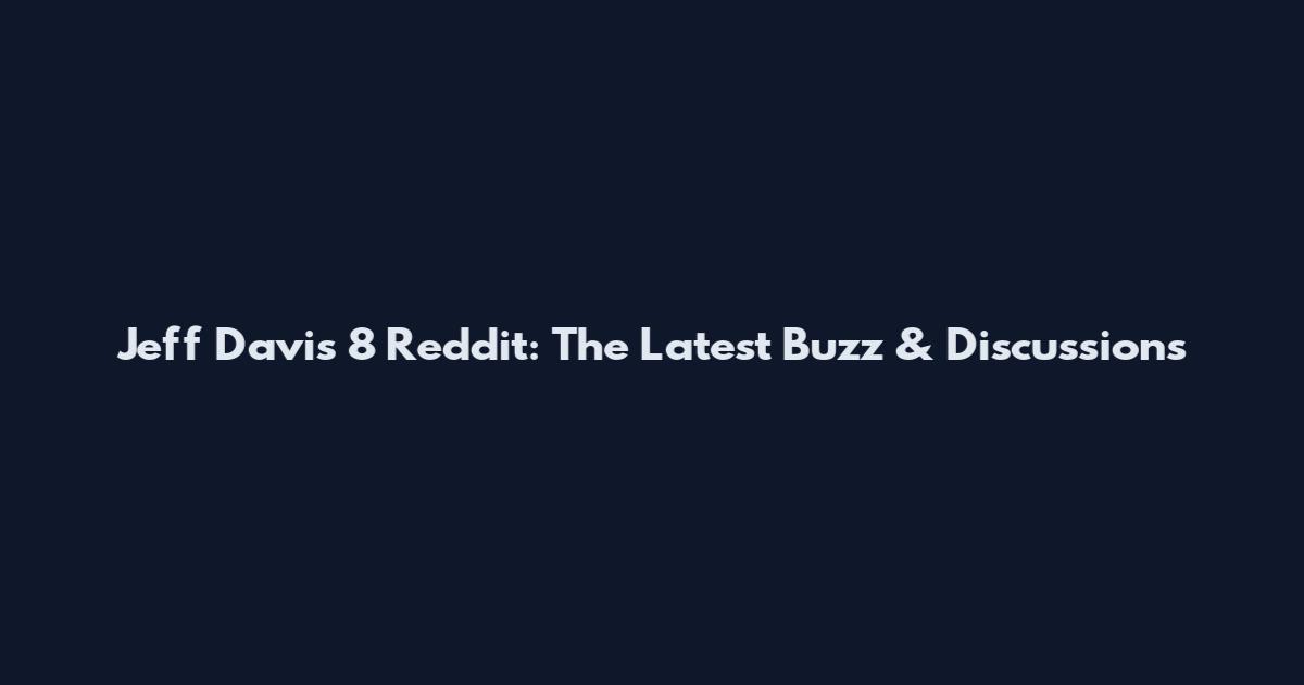 Jeff Davis 8 Reddit: The Latest Buzz & Discussions