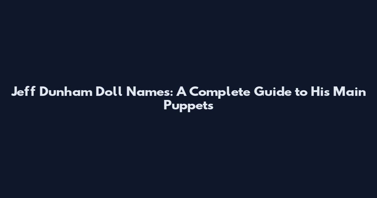 Jeff Dunham Doll Names: A Complete Guide to His Main Puppets