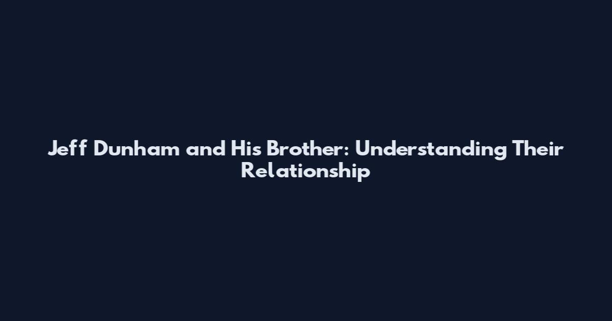 Jeff Dunham and His Brother: Understanding Their Relationship