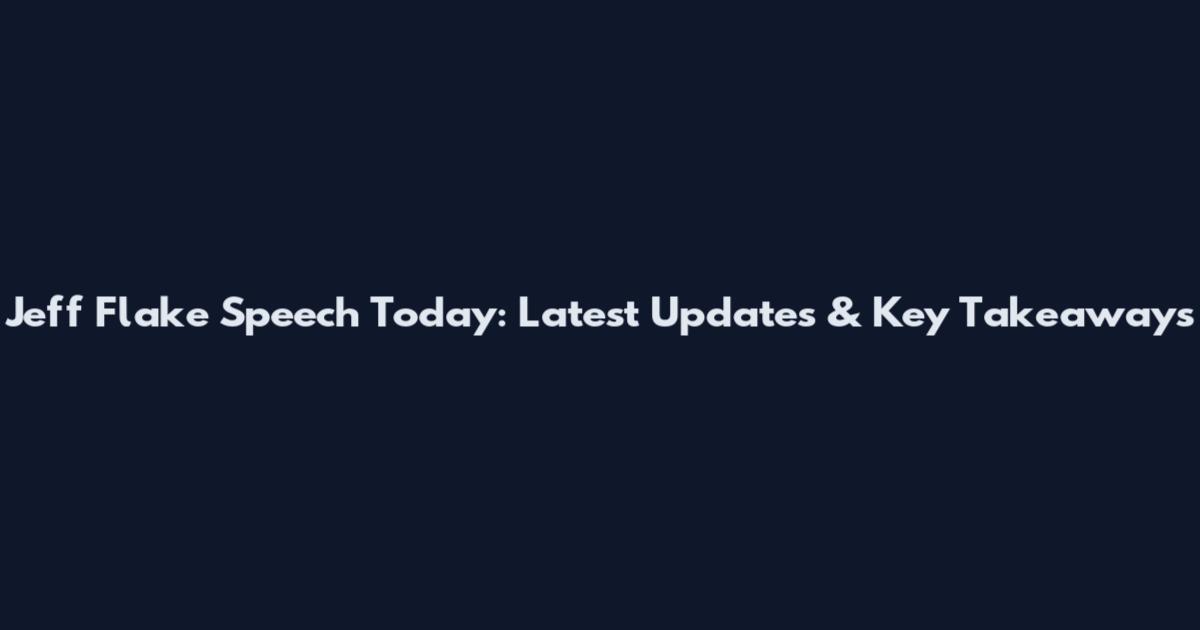 Jeff Flake Speech Today: Latest Updates & Key Takeaways