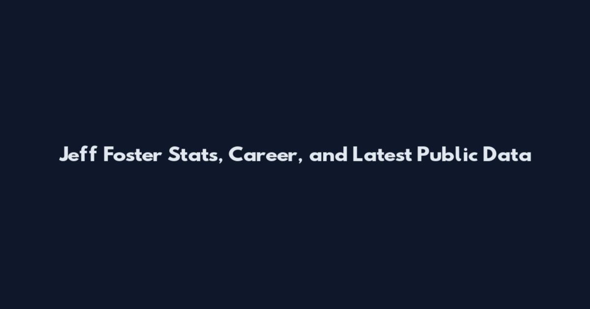 Jeff Foster Stats, Career, and Latest Public Data