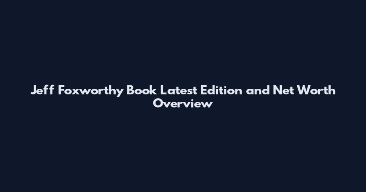 Jeff Foxworthy Book Latest Edition and Net Worth Overview