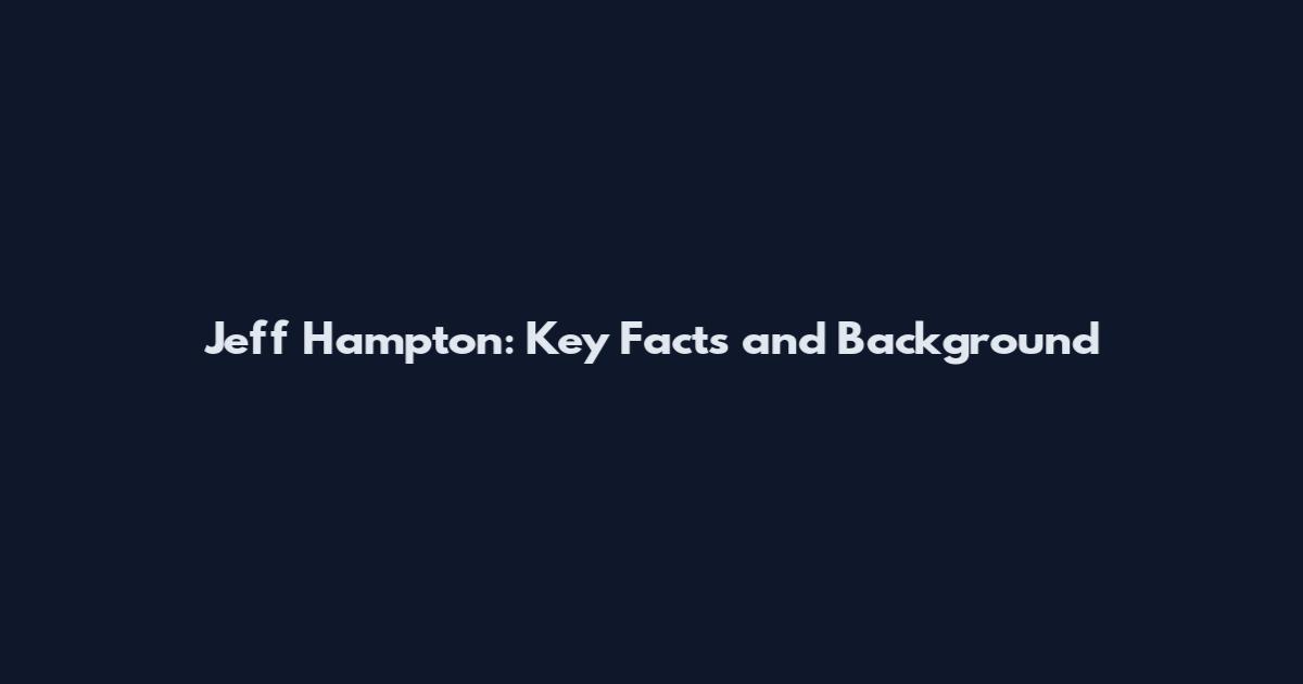 Jeff Hampton: Key Facts and Background