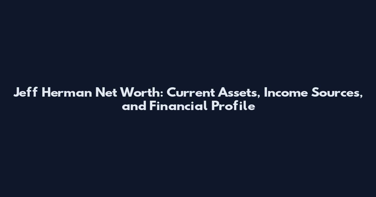 Jeff Herman Net Worth: Current Assets, Income Sources, and Financial Profile