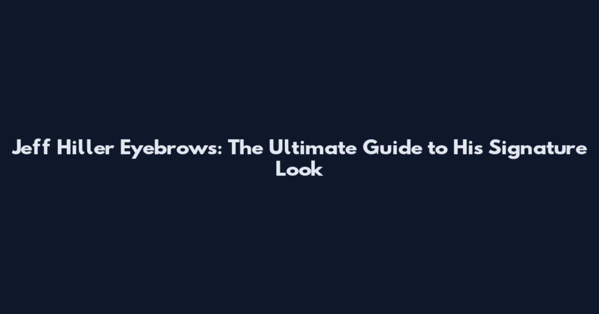 Jeff Hiller Eyebrows: The Ultimate Guide to His Signature Look