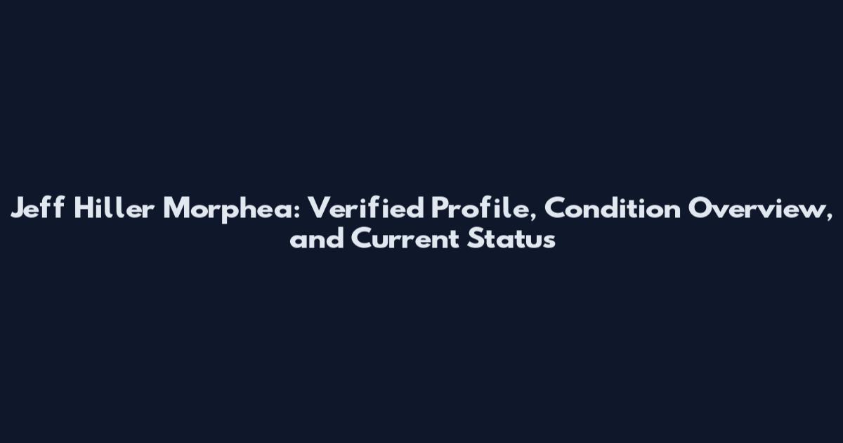 Jeff Hiller Morphea: Verified Profile, Condition Overview, and Current Status