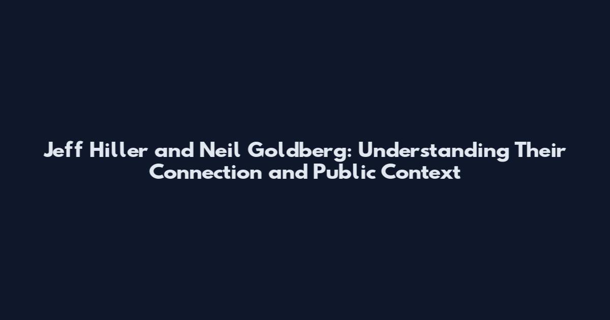 Jeff Hiller and Neil Goldberg: Understanding Their Connection and Public Context