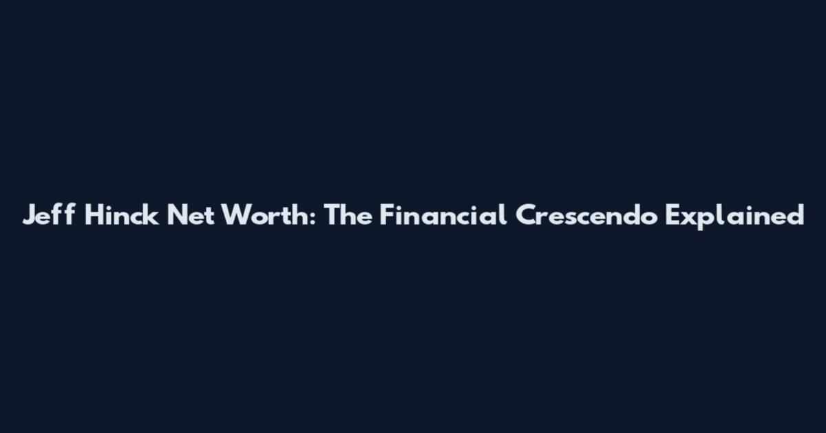 Jeff Hinck Net Worth: The Financial Crescendo Explained