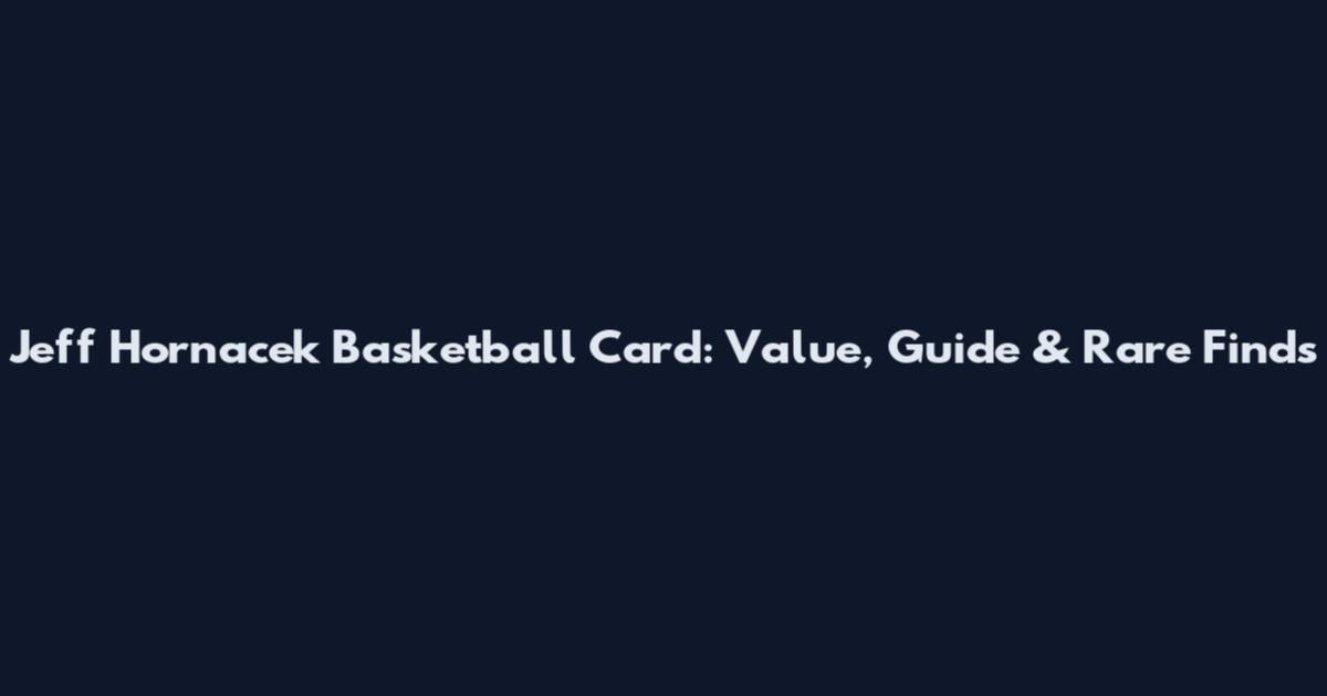 Jeff Hornacek Basketball Card: Value, Guide & Rare Finds