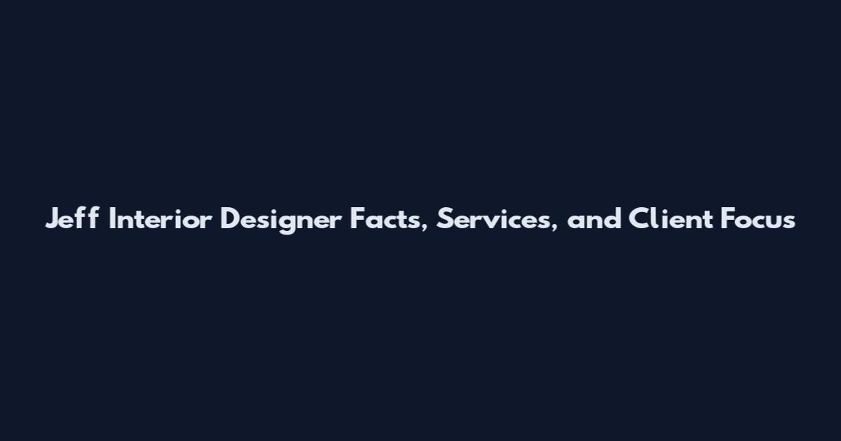 Jeff Interior Designer Facts, Services, and Client Focus