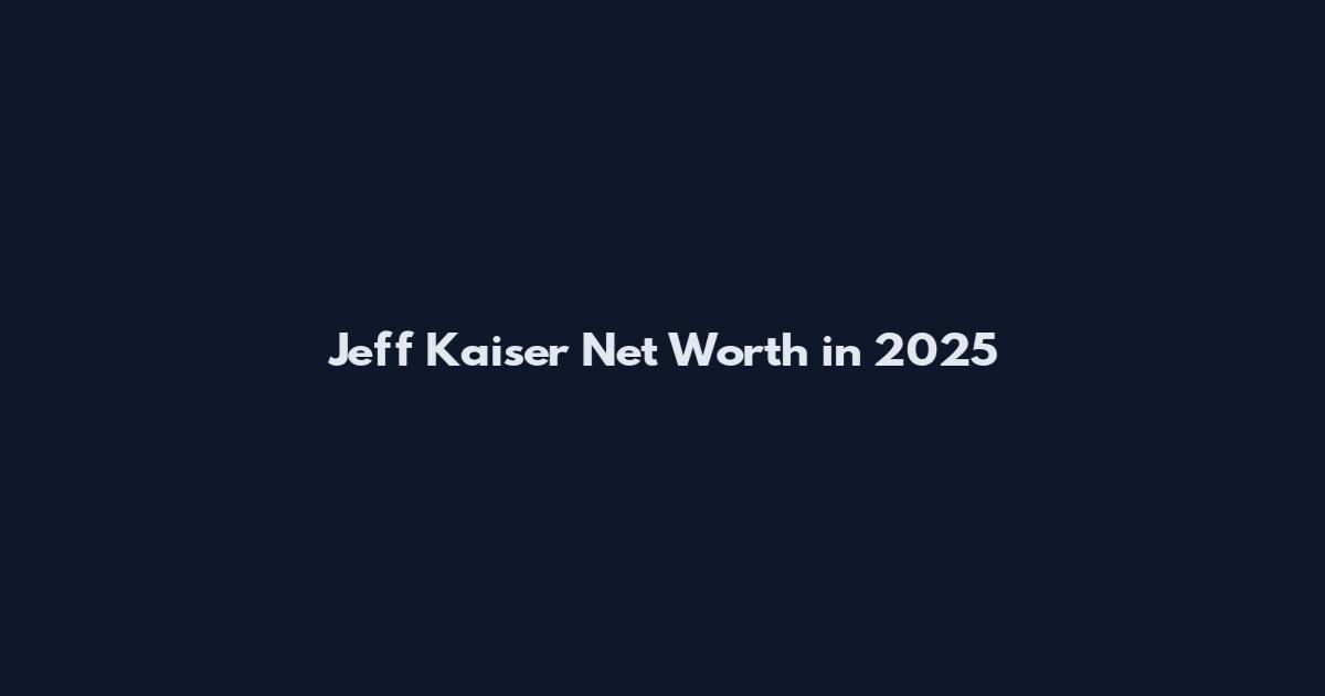 Jeff Kaiser Net Worth in 2025
