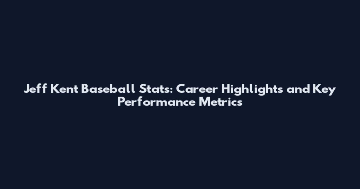 Jeff Kent Baseball Stats: Career Highlights and Key Performance Metrics
