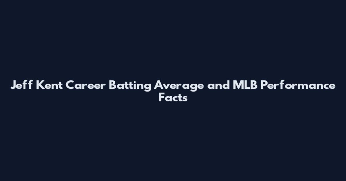 Jeff Kent Career Batting Average and MLB Performance Facts