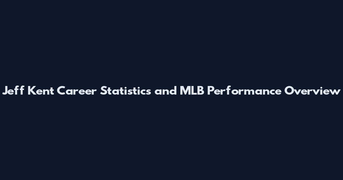 Jeff Kent Career Statistics and MLB Performance Overview