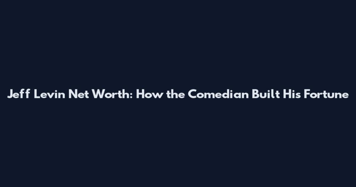 Jeff Levin Net Worth: How the Comedian Built His Fortune