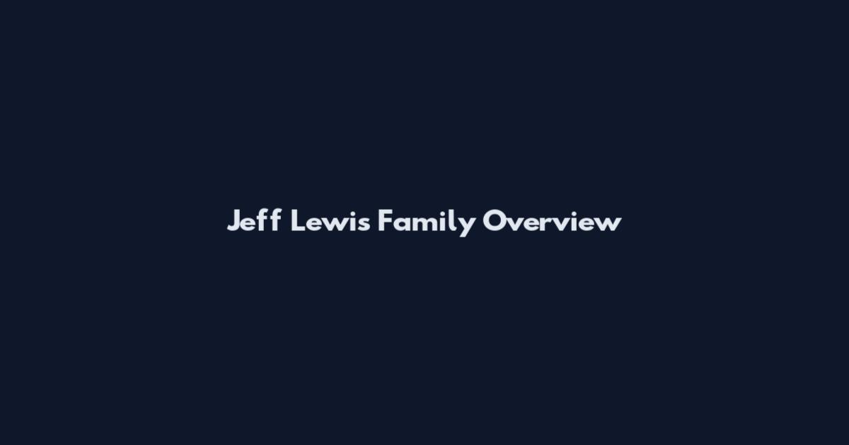 Jeff Lewis Family Overview