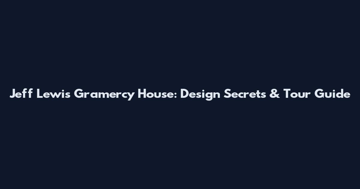 Jeff Lewis Gramercy House: Design Secrets & Tour Guide