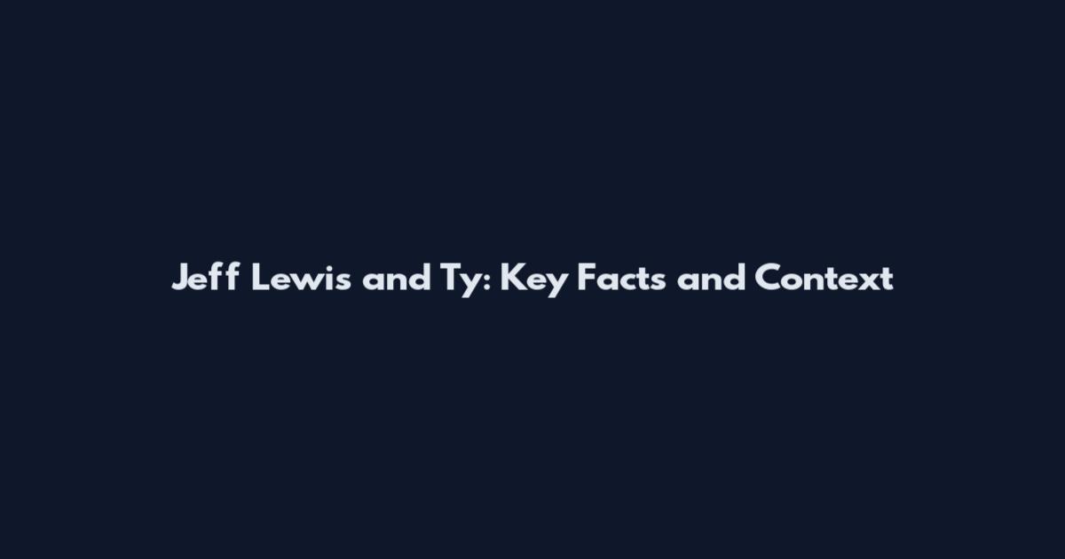 Jeff Lewis and Ty: Key Facts and Context