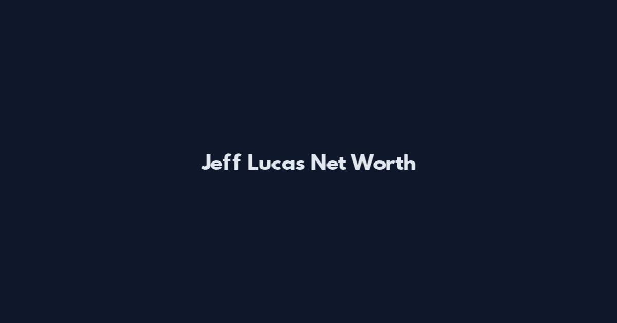 Jeff Lucas Net Worth