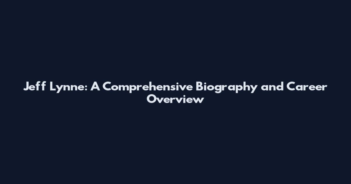 Jeff Lynne: A Comprehensive Biography and Career Overview