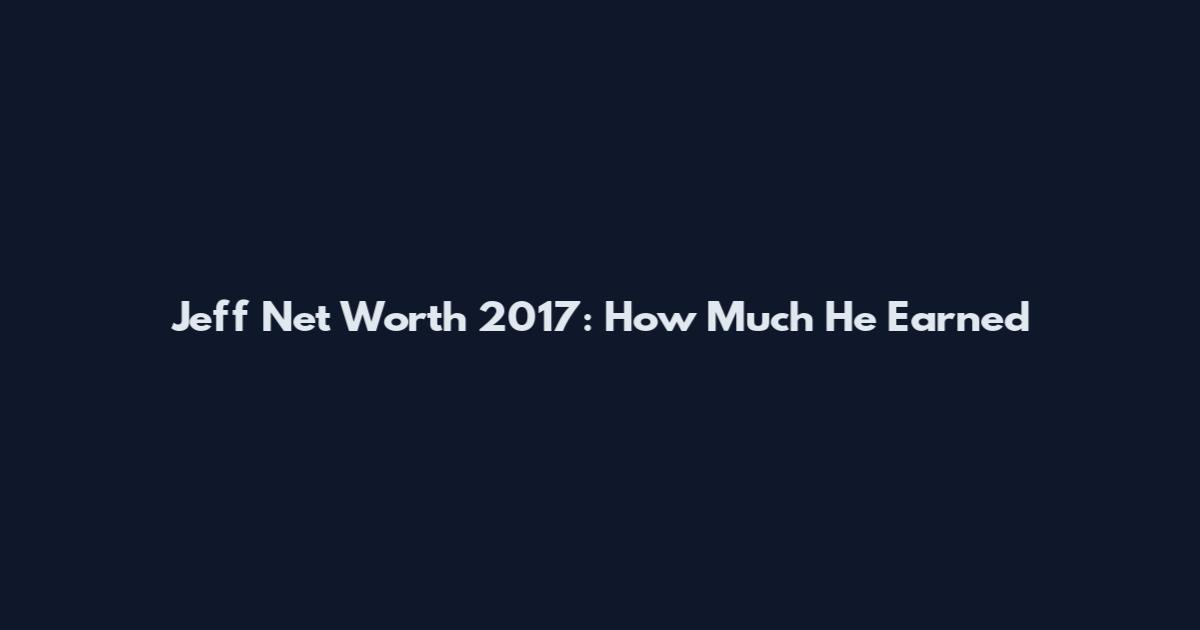 Jeff Net Worth 2017: How Much He Earned