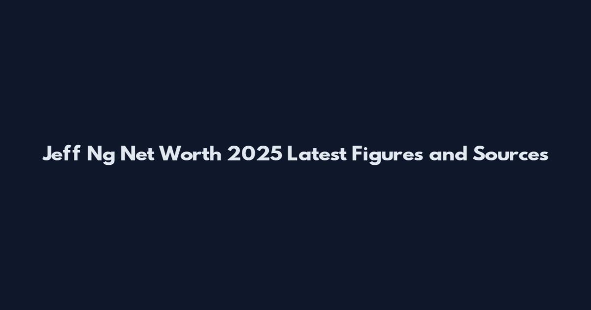Jeff Ng Net Worth 2025 Latest Figures and Sources