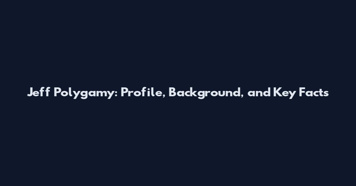 Jeff Polygamy: Profile, Background, and Key Facts