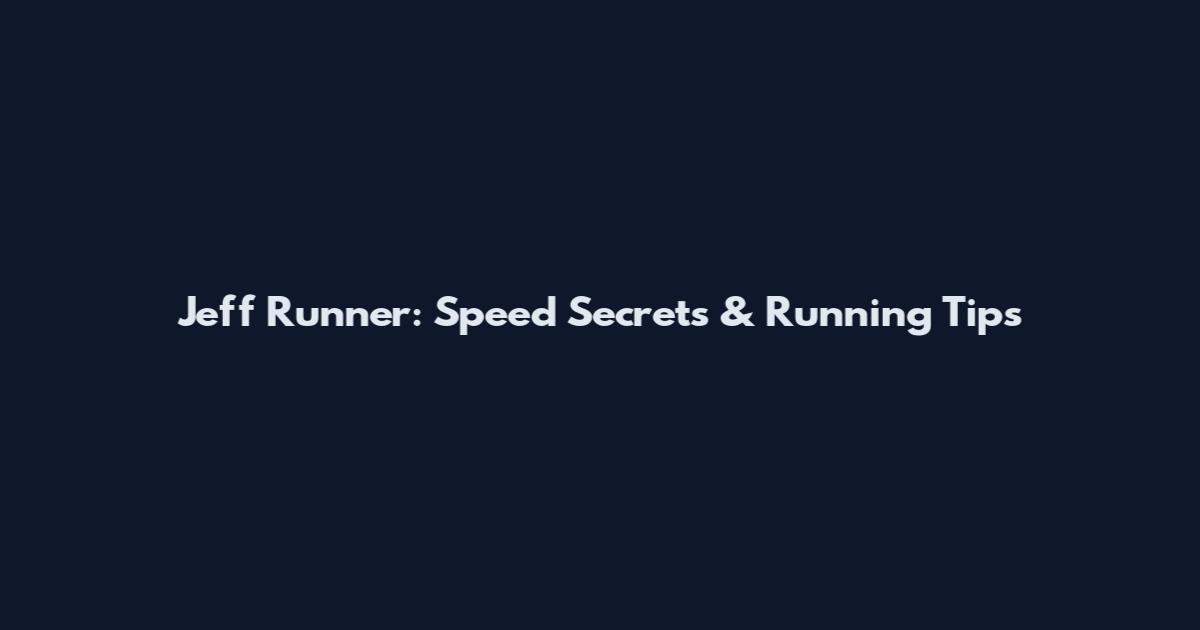 Jeff Runner: Speed Secrets & Running Tips