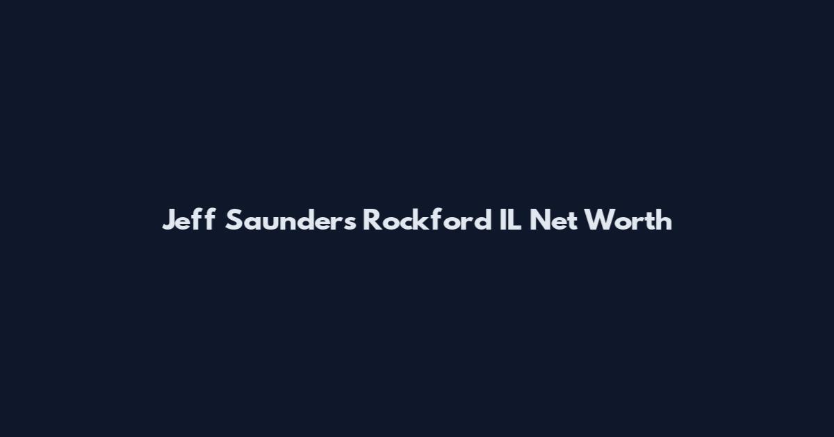 Jeff Saunders Rockford IL Net Worth