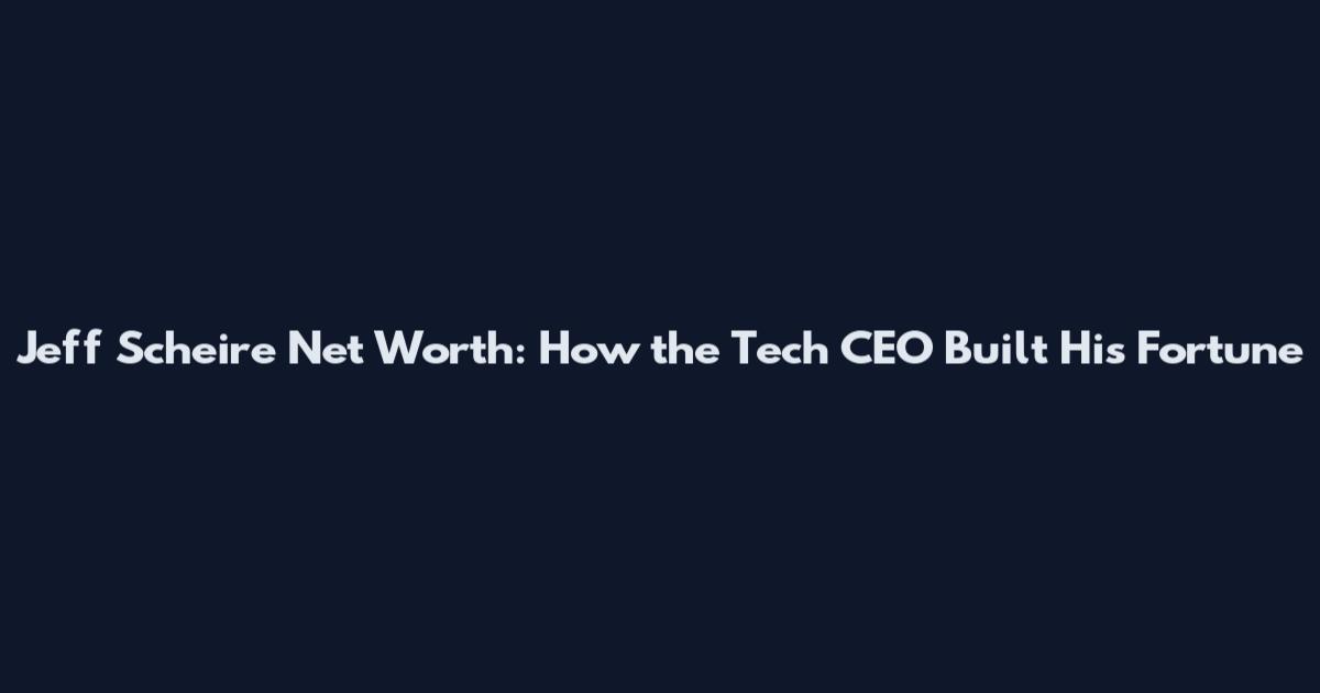 Jeff Scheire Net Worth: How the Tech CEO Built His Fortune