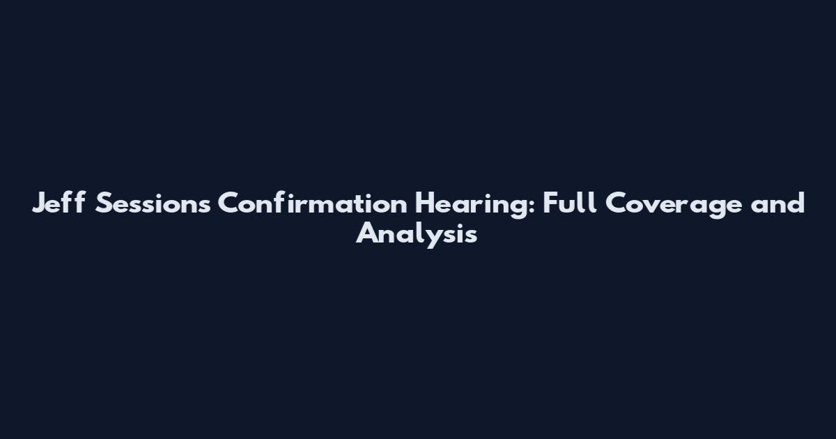 Jeff Sessions Confirmation Hearing: Full Coverage and Analysis