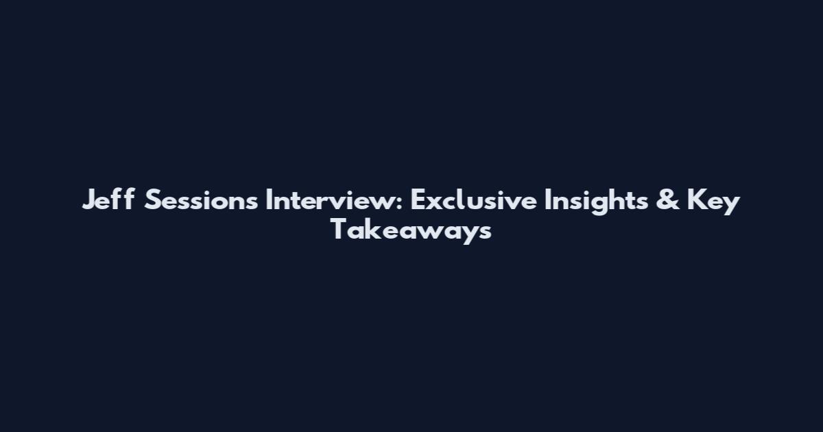 Jeff Sessions Interview: Exclusive Insights & Key Takeaways
