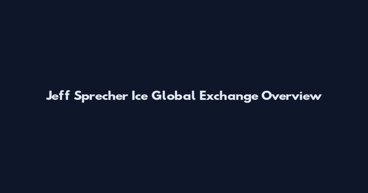 Jeff Sprecher Ice Global Exchange Overview