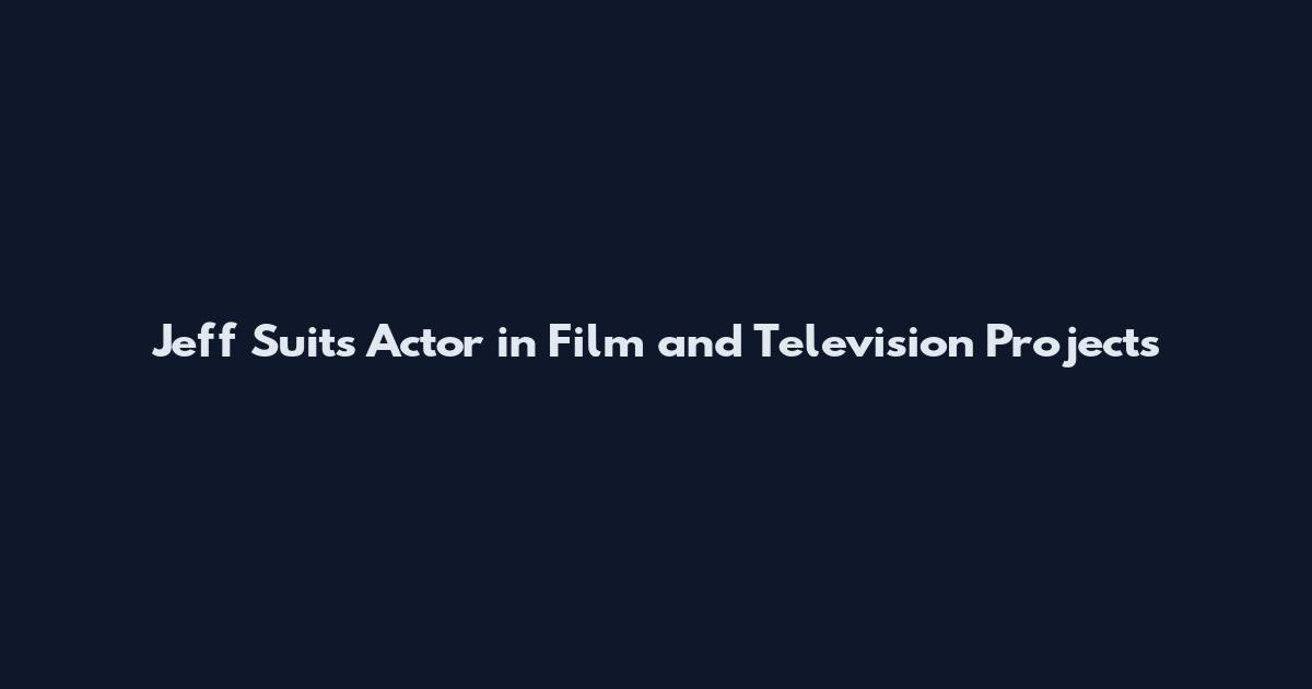 Jeff Suits Actor in Film and Television Projects