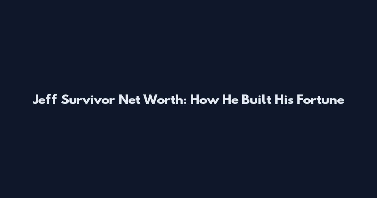 Jeff Survivor Net Worth: How He Built His Fortune