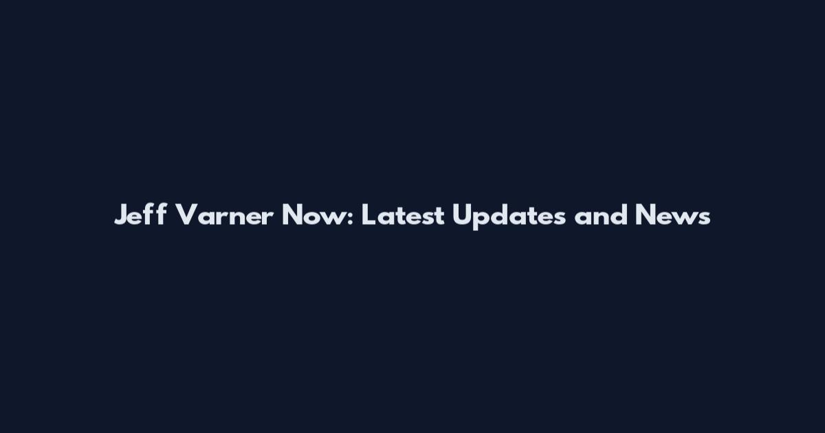 Jeff Varner Now: Latest Updates and News