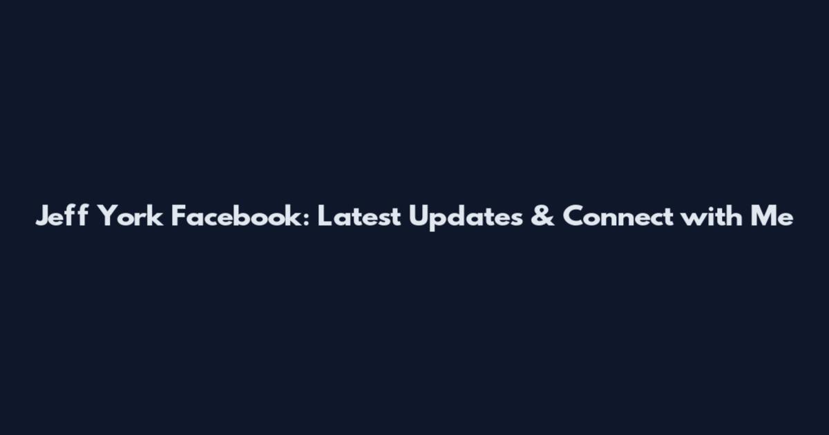 Jeff York Facebook: Latest Updates & Connect with Me